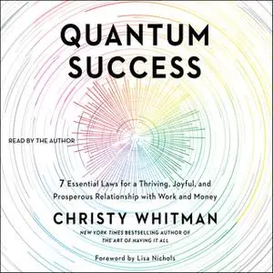 «Quantum Success: 7 Essential Laws for a Thriving, Joyful, and Prosperous Relationship with Work and Money» by Christy W