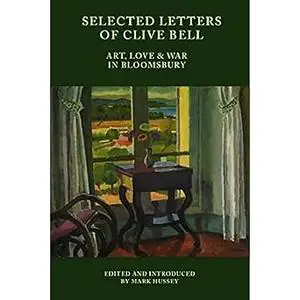 Selected Letters of Clive Bell: Art, Love and War in Bloomsbury