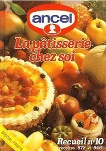Ancel - La pâtisserie chez soi - Recueil n°10