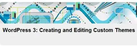 WordPress 3.0: Creating and Editing Custom Themes