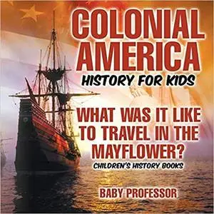 Colonial America History for Kids : What Was It Like to Travel in the Mayflower? | Children's History Books