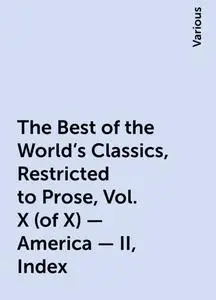 «The Best of the World's Classics, Restricted to Prose, Vol. X (of X) - America - II, Index» by Various