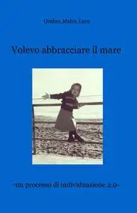 Volevo abbracciare il mare