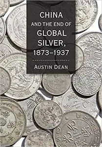 China and the End of Global Silver, 1873–1937