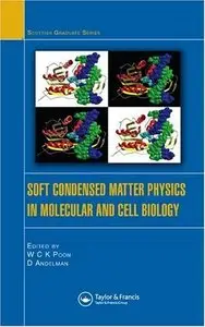 Soft Condensed Matter Physics in Molecular and Cell Biology (Scottish Graduate Series) by W.C.K. Poon (Repost)
