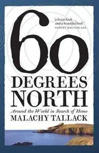 Sixty Degrees North: Around the World in Search of Home