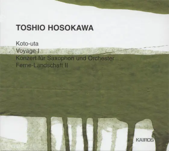 Toshio Hosokawa - Koto-Uta, Voyage I, Konzert Für Saxophon Und Orchester. Ferne-Landschaft II (2001) {Kairos}