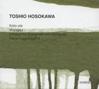 Toshio Hosokawa - Koto-Uta, Voyage I, Konzert Für Saxophon Und Orchester. Ferne-Landschaft II (2001) {Kairos}