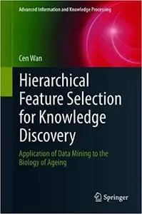 Hierarchical Feature Selection for Knowledge Discovery: Application of Data Mining to the Biology of Ageing