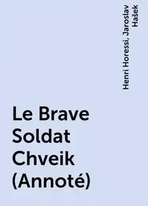 «Le Brave Soldat Chveik (Annoté)» by Henri Horessi, Jaroslav Hašek