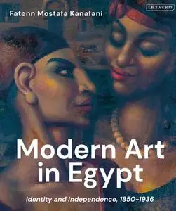 Modern Art in Egypt: Identity and Independence, 1850–1936