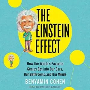 The Einstein Effect: How the World's Favorite Genius Got into Our Cars, Our Bathrooms, and Our Minds [Audiobook]
