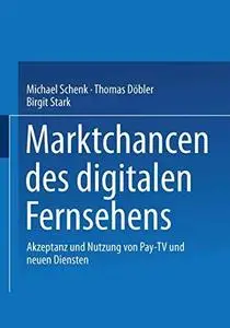 Marktchancen des digitalen Fernsehens: Akzeptanz und Nutzung von Pay-TV und neuen Diensten