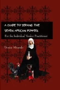 A Guide to Serving the Seven African Powers (Planet Voodoo's Applied Magick)