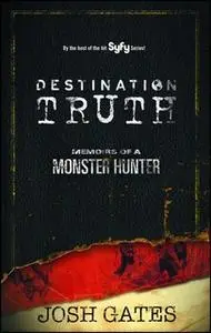 «Destination Truth: Memoirs of a Monster Hunter» by Josh Gates