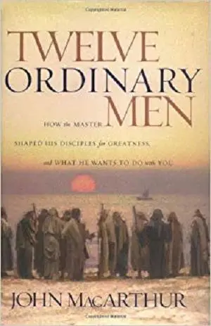 Twelve Ordinary Men: How the Master Shaped His Disciples for Greatness and What He Wants to Do With You