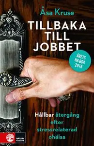 «Tillbaka till jobbet : hållbar återgång efter stressrelaterad ohälsa» by Åsa Kruse