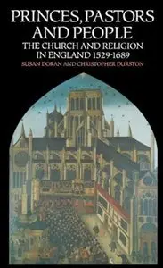 Princes, Pastors and People: The Church and Religion in England, 1529-1689 by Christopher Durston