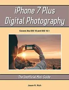 iPhone 7 Plus Digital Photography: The Unofficial Mini-Guide (Unofficial Mini-Guides)