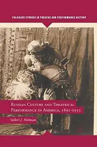 Russian Culture and Theatrical Performance in America, 1891-1933 (Palgrave Studies in Theatre and Performance History)