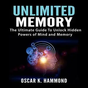 «Unlimited Memory: The Ultimate Guide To Unlock Hidden Powers of Mind and Memory» by Oscar K. Hammond