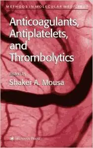 Anticoagulants, Antiplatelets, and Thrombolytics (Methods in Molecular Biology) by Shaker A. Mousa