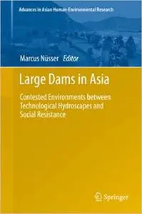 Large Dams in Asia: Contested Environments between Technological Hydroscapes and Social Resistance (Repost)