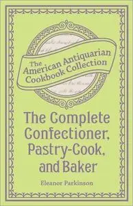 The Complete Confectioner, Pastry-Cook, and Baker