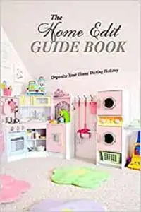 The Home Edit Guide Book: Organize Your Home During Holiday: The Home Edit Workbook