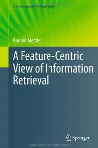 A Feature-Centric View of Information Retrieval (The Information Retrieval Series)