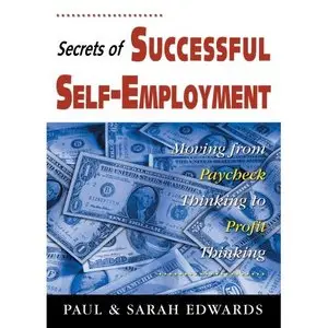 Secrets of Successful Self-Employment: Moving From Paycheck Thinking to Profit Thinking