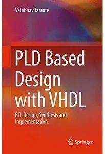 PLD Based Design with VHDL: RTL Design, Synthesis and Implementation [Repost]