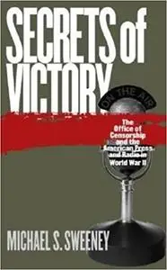 Secrets of Victory: The Office of Censorship and the American Press and Radio in World War II
