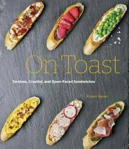 On Toast: Tartines, Crostini, and Open-Faced Sandwiches