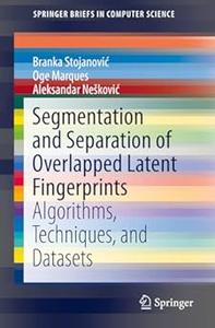 Segmentation and Separation of Overlapped Latent Fingerprints: Algorithms, Techniques, and Datasets (Repost)