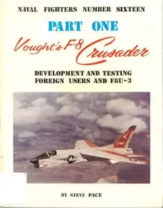 Vought's F-8 Crusader. Part One: Development and Testing, Foreign Users and the XF8U-3 (Naval Fighters Series No 16)
