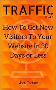 How To Get New Visitors To Your Website In 30 Days or Less