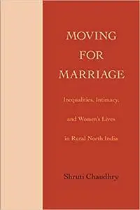 Moving for Marriage: Inequalities, Intimacy, and Women's Lives in Rural North India