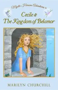 «Cecile & The Kingdom of Belamor» by Marilyn F Churchill