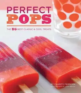 Perfect Pops: The 50 Best Classic & Cool Treats