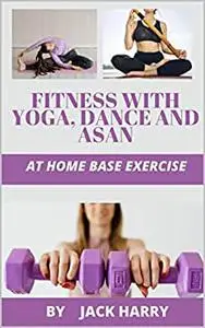 FITNESS WITH YOGA, DANCE AND ASAN: AT HOME BASE EXERCISE