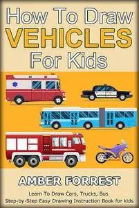 «How To Draw Vehicles for Kids» by Amber Forrest