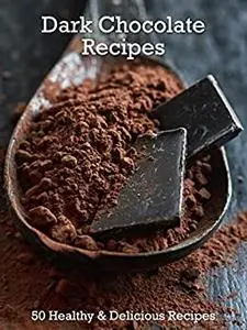 Dark Chocolate Recipes: 50 Healthy & Delicious Recipes