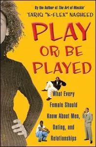 «Play or Be Played: What Every Female Should Know About Men, Dating, and Relationships» by Tariq ”K-Flex” Nasheed