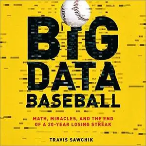 Big Data Baseball: Math, Miracles, and the End of a 20-Year Losing Streak [Audiobook]