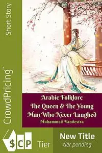 «Arabic Folklore The Queen & The Young Man Who Never Laughed» by Muhammad Vandestra