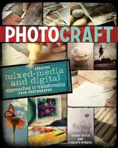 Photo Craft: Creative Mixed Media and Digital Approaches to Transforming Your Photographs (Repost)