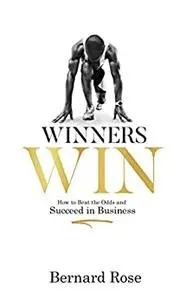 Winners Win: How to Beat the Odds and Succeed in Business