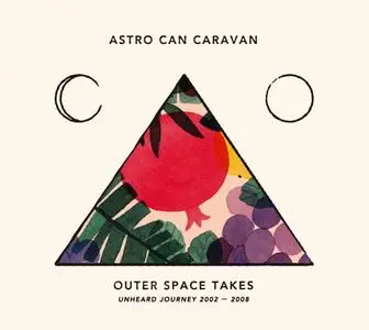 Astro Can Caravan - Outer Space Takes: Unheard Journey 2002-2008 (2019)