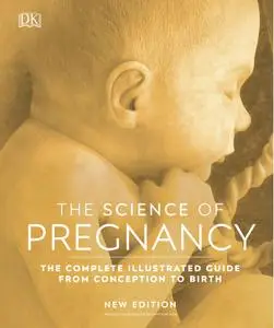 The Science of Pregnancy: The Complete Illustrated Guide From Conception to Birth, US Edition